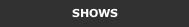 SHOWS