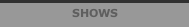 SHOWS